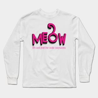 MEOW - it's not just for cats anymore Long Sleeve T-Shirt